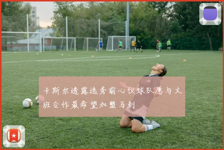 卡斯尔透露选秀前心仪球队愿与文班合作最希望加盟马刺